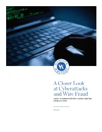 A Closer Look at Cyberattacks and Wire Fraud a GUIDE to COMMON CYBERTHEFT SCHEMES TARGETING BUSINESSES TODAY
