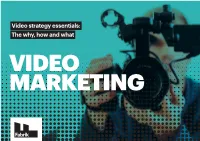Video Strategy Essentials: the Why, How and What VIDEO MARKETING Video Is the Current Darling of Online Marketing and Using Video Is Not a New Branding