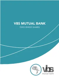 VBS MUTUAL BANK FIXED PERIOD SHARES VBS Mutual Bank’S Board of Directors Approved the Issuance of Fixed Period Shares to the General Public
