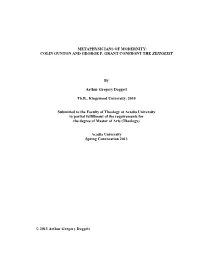 METAPHYSICIANS of MODERNITY: COLIN GUNTON and GEORGE P. GRANT CONFRONT the ZEITGEIST by Arthur Gregory Daggett Th.B., Kingswoo