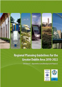 Regional Planning Guidelines for the Greater Dublin Area 2010-2022 (Volume II – Appendices and Background Papers)