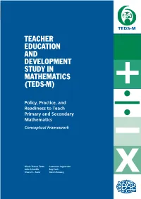 Teacher Education and Development Study in Mathematics (TEDS-M) Policy, Practice, and Readiness to Teach Primary and Secondary Mathematics Conceptual Framework