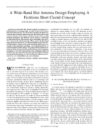 A Wide-Band Slot Antenna Design Employing a Fictitious Short Circuit Concept Nader Behdad, Student Member, IEEE, and Kamal Sarabandi, Fellow, IEEE