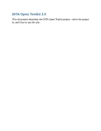 DITA Open Toolkit 2.0 This Document Describes the DITA Open Toolkit Project—What the Project Is, and How to Use the Site
