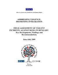 ADDRESSING VIOLENCE, PROMOTING INTEGRATION FIELD ASSESSMENT of VIOLENT INCIDENTS AGAINST ROMA in HUNGARY: Key Developments, Fi
