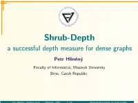 Shrub-Depth a Successful Depth Measure for Dense Graphs Graphs Petr Hlinˇen´Y Faculty of Informatics, Masaryk University Brno, Czech Republic