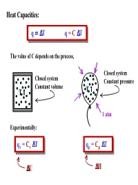 Heat Capacities: Q ∝ ∆T Q = C ∆T T ↑ ∆U T ↑ ∆H Q = C V ∆T Q = C V