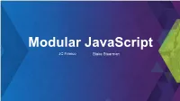 Modular Javascript JC Franco Blake Stearman Console.Log("Hello World");