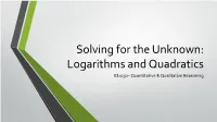 Solving for the Unknown: Logarithms and Quadratics ID1050– Quantitative & Qualitative Reasoning Logarithms