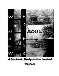 A Six Week Study in the Book of PSALMS Window to the Soul: a Six Week Study in the Book of Psalms