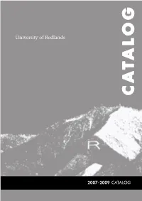 2007-2009 CATALOG 2007-2009 UNIVERSITY of REDLANDS of UNIVERSITY University Ofredlands 2007-2009 CATALOG C ATA L O G Communication with the University