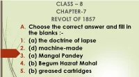 CLASS – 8 CHAPTER-7 REVOLT of 1857 A. Choose the Correct Answer and Fill in the Blanks :- 1