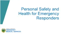 Personal Safety and Health for Emergency Responders Overview As a Responder, You Put Yourself in Harm’S Way in Order to Help Others