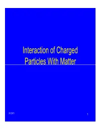 Interaction of Charged Particles with Matter