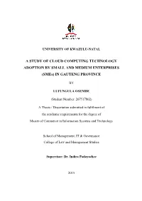 A STUDY of CLOUD COMPUTING TECHNOLOGY ADOPTION by SMALL and MEDIUM ENTERPRISES (Smes) in GAUTENG PROVINCE