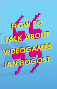 HOW to TALK ABOUT VIDEOGAMES > Also by Ian Bogost Published by the University of Minnesota Press