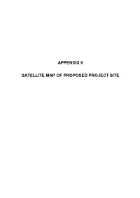Appendix 6 Satellite Map of Proposed Project Site