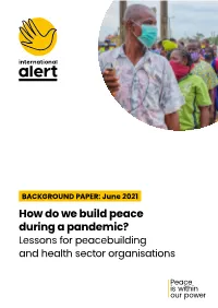 How Do We Build Peace During a Pandemic? Lessons for Peacebuilding and Health Sector Organisations Executive Summary in Unprecedented and Protracted Crisis Settings