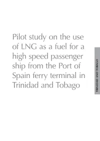 Pilot Study on the Use of LNG As a Fuel for a High Speed Passenger Ship from the Port of Spain Ferry Terminal in Trinidad and Tobago TRINIDAD and TOBAGO