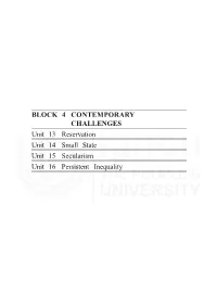 BLOCK 4 CONTEMPORARY CHALLENGES Unit 13 Reservation Unit 14 Small State Unit 15 Secularism Unit 16 Persistent Inequality