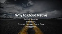 Why to Cloud Native Karthik Gaekwad @Iteration1 Principal Engineer, Oracle Cloud Innotech OKC Hello