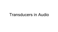 Transducers in Audio ● Transducer: Any Mechanism That Transforms One Form of Energy Into Another Form of Energy