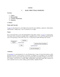 UNIT-II I. BASIC STRUCTURAL MODELING Contents: 1. Classes 2. Relationships 3. Common Mechanisms 4. Diagrams 1. Classes: Terms An