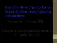 Tutorial on Shunt Capacitor Banks Design, Application and Protection Considerations Presenter: Pratap Mysore, HDR