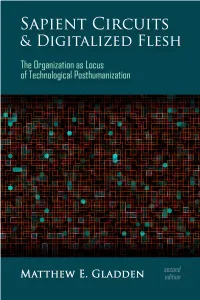 Sapient Circuits and Digitalized Flesh: the Organization As Locus of Technological Posthumanization Second Edition Copyright © 2018 Matthew E