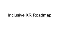Inclusive XR Roadmap Possible Next Steps