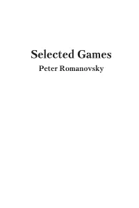 Selected Games Peter Romanovsky Selected Games Author: Peter Romanovsky Biography Contributed by Sergei Tkachenko Editor: Grigory Bogdanovich