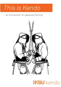 This Is Kendo – an Introduction to Japanese Fencing Kendo Kendo Is Translated As “The Way of the Sword”, and Has Its Origins in the Sword Art of the Japanese Samurai