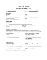 K9 to 5 Dog Daycare Application and Waiver Forms These Forms Must Be Filled out in Full, Dated, Signed, and Approved by the Daycare Prior to Your Dog’S First Booking