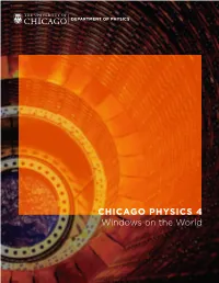 CHICAGO PHYSICS 4 Windows on the World Welcome to the Fourth Issue of Chicago Physics! in Our Last Issue, We Took You on a Journey to the Quantum World