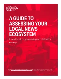 A GUIDE to ASSESSING YOUR LOCAL NEWS ECOSYSTEM a Toolkit to Inform Grantmaking and Collaboration