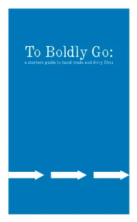 To Boldly Go: a Starters Guide to Hand Made and D-I-Y Films to Boldly Go: a Starters Guide to Hand Made and D-I-Y Films