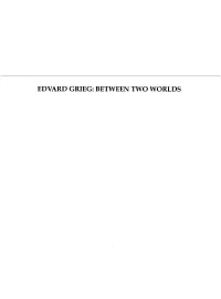 Edvard Grieg: Between Two Worlds Edvard Grieg: Between Two Worlds