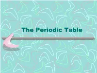 The Periodic Table Why Is the Periodic Table Important to Me? • the Periodic Table Is the Most Useful Tool to a Chemist
