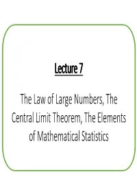Lecture 7 the Law of Large Numbers, the Central Limit Theorem, the Elements of Mathematical Statistics the Law of Large Numbers