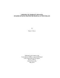 A PROFILE of CHARLES M. RUGGLES, BUILDER of HAND-CRAFTED MECHANICAL ACTION ORGANS by Mark A. Herris Submitted to the Faculty Of