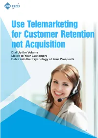 Use Telemarketing for Customer Retention Not Acquisition Dial up the Volume Listen to Your Customers Delve Into the Psychology of Your Prospects Table of Content