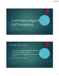 Common Urgent ENT Problems APRIL 4, 2019 GERARD MACDONALD MD FRCS