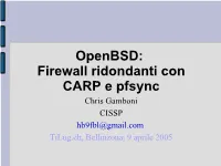 Openbsd: Firewall Ridondanti Con CARP E Pfsync Chris Gamboni CISSP Hb9fbl@Gmail.Com Tilug.Ch, Bellinzona, 9 Aprile 2005 Cos'è Openbsd ?