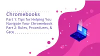 Chromebooks Part 1: Tips for Helping You Navigate Your Chromebook Part 2: Rules, Procedures, & Care Tips for Helping You Navigate Your Chromebook