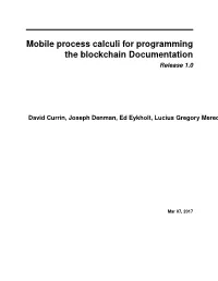 Mobile Process Calculi for Programming the Blockchain Documentation Release 1.0