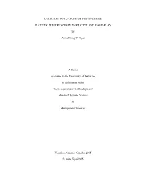 CULTURAL INFLUENCES on VIDEO GAMES: PLAYERS' PREFERENCES in NARRATIVE and GAME-PLAY by Anita Ching Yi Ngai a Thesis Presented