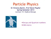 Dr Victoria Martin, Prof Steve Playfer Spring Semester 2013 Lecture 13: Hadron Decays