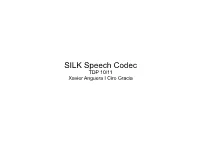 SILK Speech Codec TDP 10/11 Xavier Anguera I Ciro Gracia SILK Codec