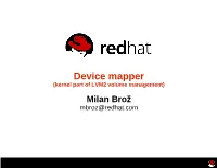 Device Mapper (Kernel Part of LVM2 Volume Management) Milan Brož Mbroz@Redhat.Com Device Mapper