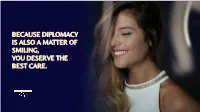 BECAUSE DIPLOMACY IS ALSO a MATTER of SMILING, YOU DESERVE the BEST CARE. “ Only Those Who Are Crazy Enough to Think They Can Change the World Can Do It.”